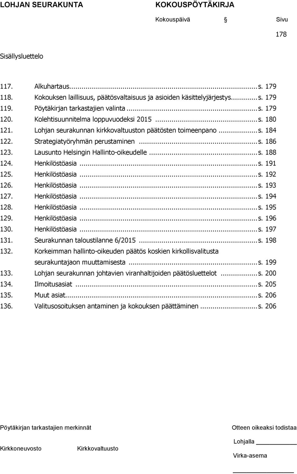 Lausunto Helsingin Hallinto-oikeudelle... s. 188 124. Henkilöstöasia... s. 191 125. Henkilöstöasia... s. 192 126. Henkilöstöasia... s. 193 127. Henkilöstöasia... s. 194 128. Henkilöstöasia... s. 195 129.