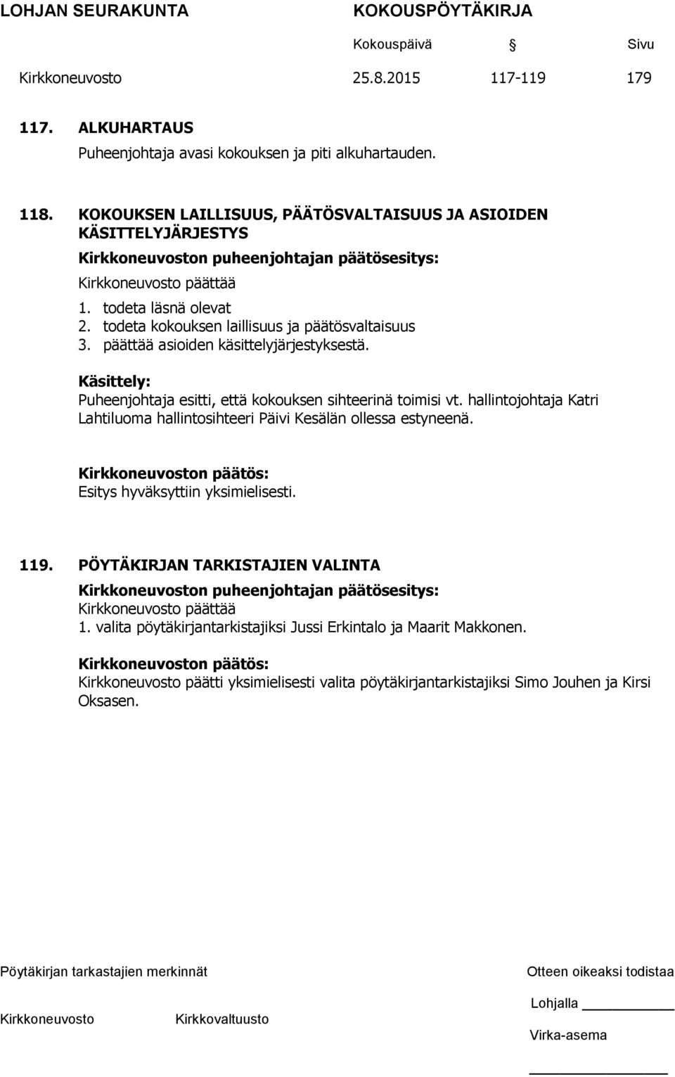 päättää asioiden käsittelyjärjestyksestä. Käsittely: Puheenjohtaja esitti, että kokouksen sihteerinä toimisi vt.