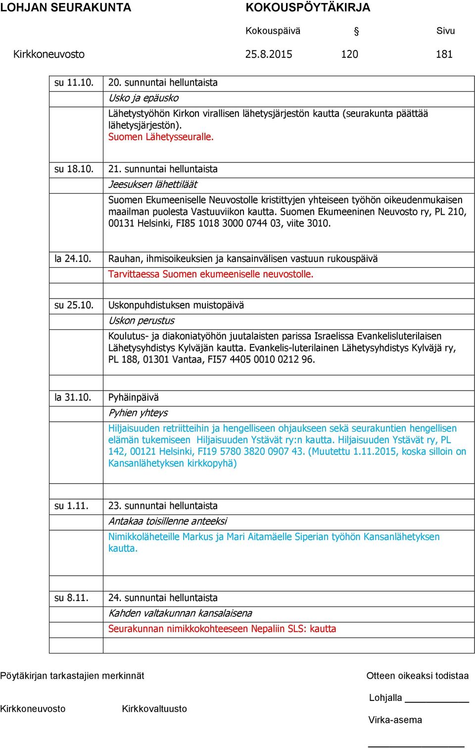Suomen Ekumeeninen Neuvosto ry, PL 210, 00131 Helsinki, FI85 1018 3000 0744 03, viite 3010. la 24.10. Rauhan, ihmisoikeuksien ja kansainvälisen vastuun rukouspäivä Tarvittaessa Suomen ekumeeniselle neuvostolle.
