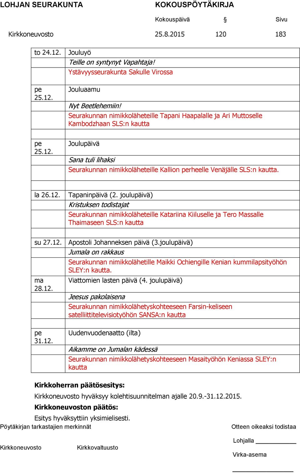 Joulupäivä Sana tuli lihaksi Seurakunnan nimikkoläheteille Kallion perheelle Venäjälle SLS:n kautta. la 26.12. Tapaninpäivä (2.