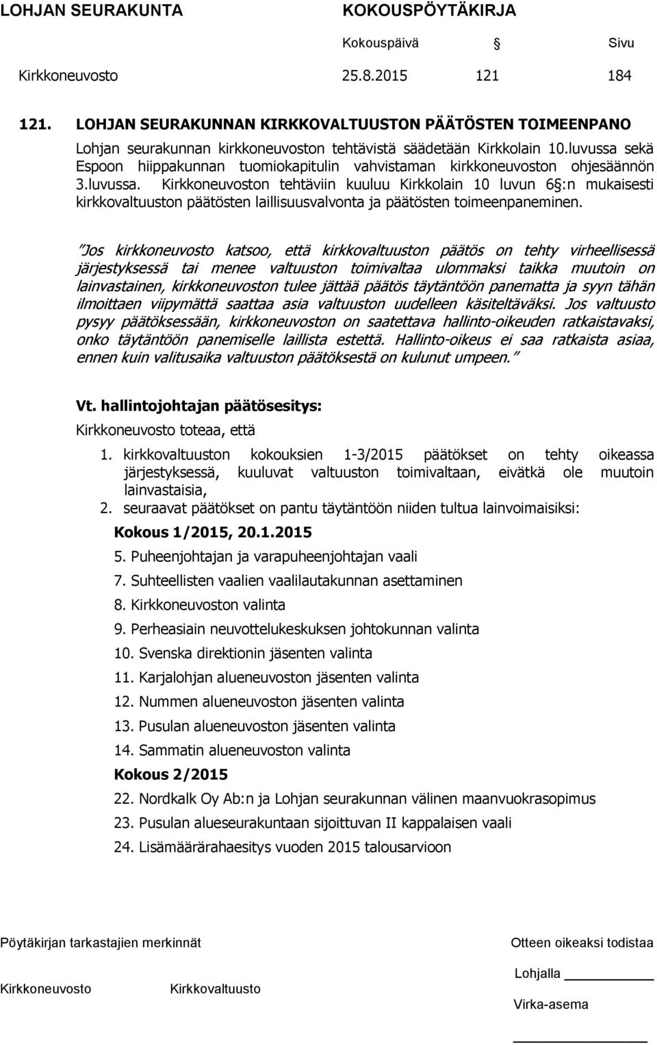 Jos kirkkoneuvosto katsoo, että kirkkovaltuuston päätös on tehty virheellisessä järjestyksessä tai menee valtuuston toimivaltaa ulommaksi taikka muutoin on lainvastainen, kirkkoneuvoston tulee jättää