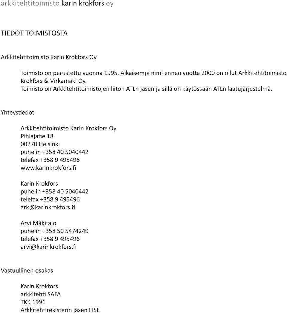 Toimisto on Arkkitehtitoimistojen liiton ATLn jäsen ja sillä on käytössään ATLn laatujärjestelmä.