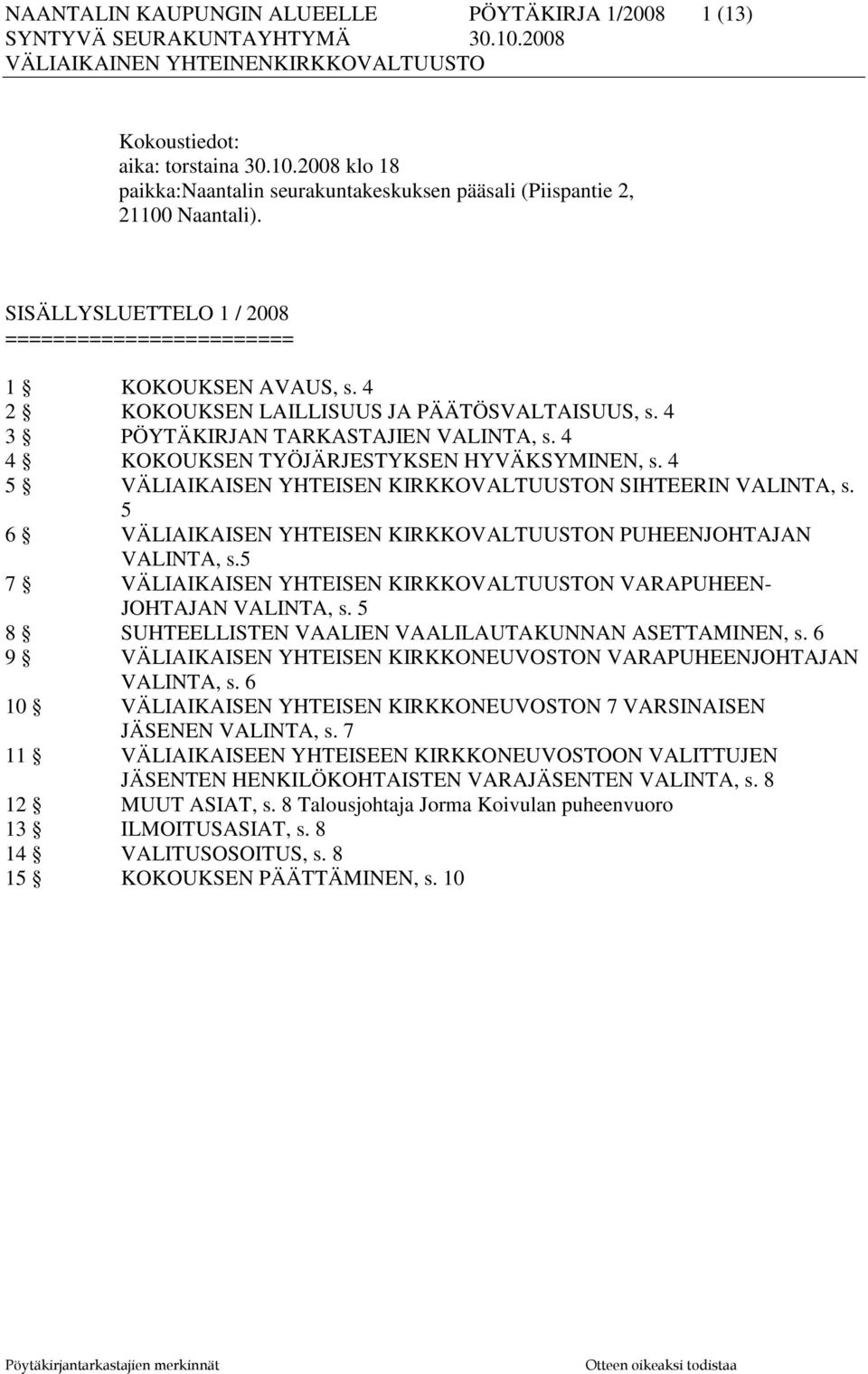 4 4 KOKOUKSEN TYÖJÄRJESTYKSEN HYVÄKSYMINEN, s. 4 5 VÄLIAIKAISEN YHTEISEN KIRKKOVALTUUSTON SIHTEERIN VALINTA, s. 5 6 VÄLIAIKAISEN YHTEISEN KIRKKOVALTUUSTON PUHEENJOHTAJAN VALINTA, s.