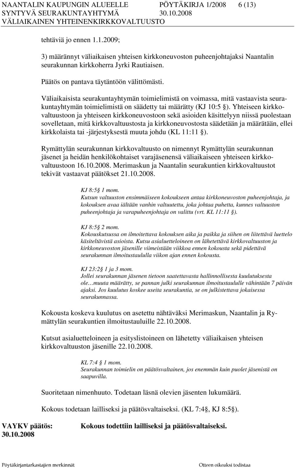 Yhteiseen kirkkovaltuustoon ja yhteiseen kirkkoneuvostoon sekä asioiden käsittelyyn niissä puolestaan sovelletaan, mitä kirkkovaltuustosta ja kirkkoneuvostosta säädetään ja määrätään, ellei