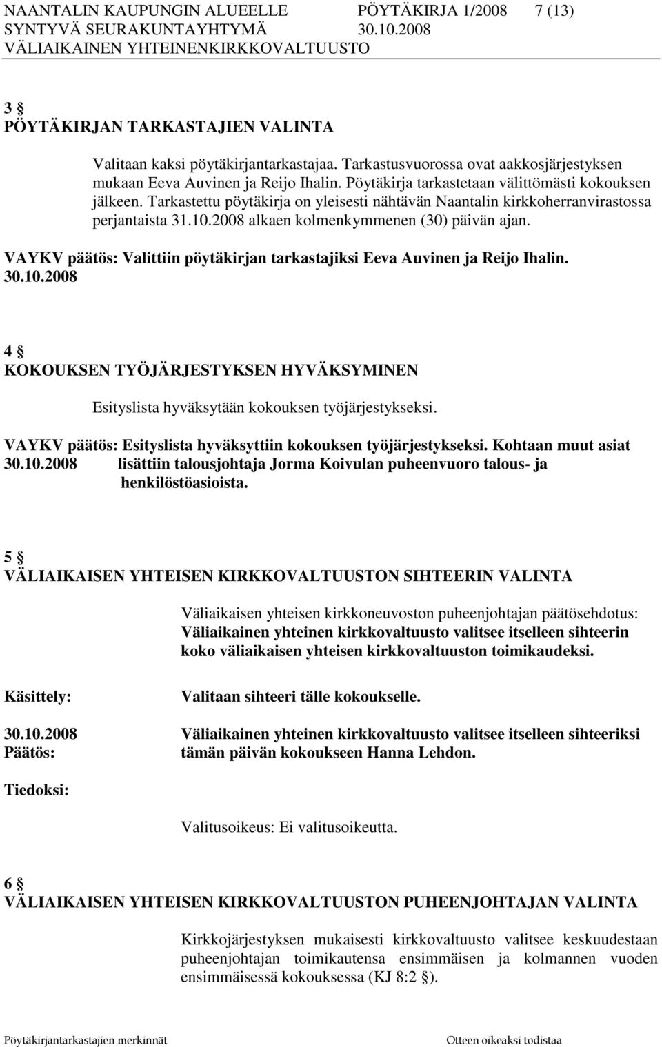 Tarkastettu pöytäkirja on yleisesti nähtävän Naantalin kirkkoherranvirastossa perjantaista 31.10.2008 alkaen kolmenkymmenen (30) päivän ajan.