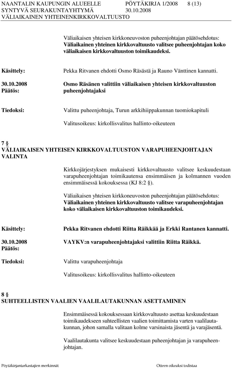 2008 Osmo Räsänen valittiin väliaikaisen yhteisen kirkkovaltuuston puheenjohtajaksi Valittu puheenjohtaja, Turun arkkihiippakunnan tuomiokapituli Valitusoikeus: kirkollisvalitus hallinto-oikeuteen 7