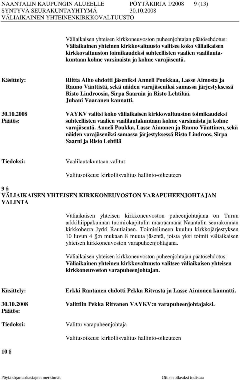 Riitta Alho ehdotti jäseniksi Anneli Poukkaa, Lasse Aimosta ja Rauno Vänttistä, sekä näiden varajäseniksi samassa järjestyksessä Risto Lindroosia, Sirpa Saarnia ja Risto Lehtilää.