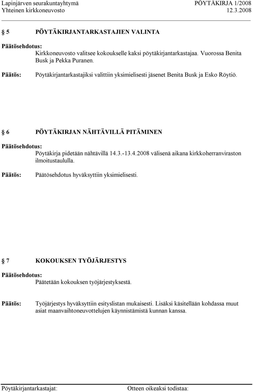 6 PÖYTÄKIRJAN NÄHTÄVILLÄ PITÄMINEN Pöytäkirja pidetään nähtävillä 14.3. 13.4.2008 välisenä aikana kirkkoherranviraston ilmoitustaululla.