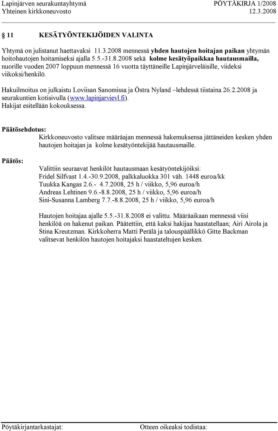 2008 sekä kolme kesätyöpaikkaa hautausmailla, nuorille vuoden 2007 loppuun mennessä 16 vuotta täyttäneille Lapinjärveläisille, viideksi viikoksi/henkilö.