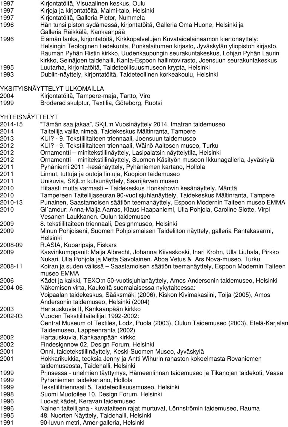 Jyväskylän yliopiston kirjasto, Rauman Pyhän Ristin kirkko, Uudenkaupungin seurakuntakeskus, Lohjan Pyhän Laurin kirkko, Seinäjoen taidehalli, Kanta-Espoon hallintovirasto, Joensuun seurakuntakeskus