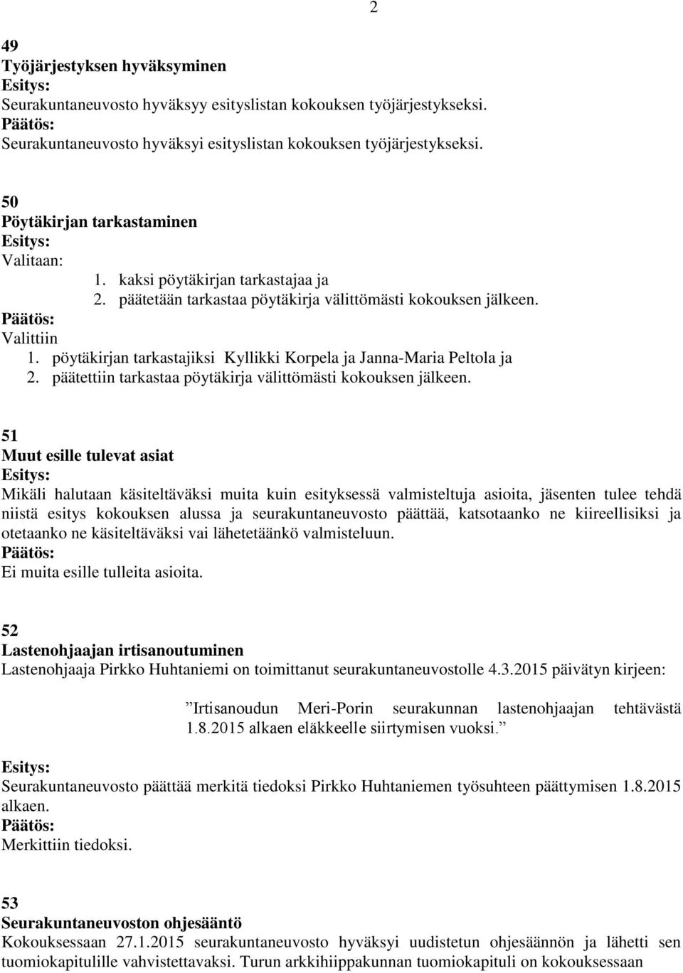 pöytäkirjan tarkastajiksi Kyllikki Korpela ja Janna-Maria Peltola ja 2. päätettiin tarkastaa pöytäkirja välittömästi kokouksen jälkeen.