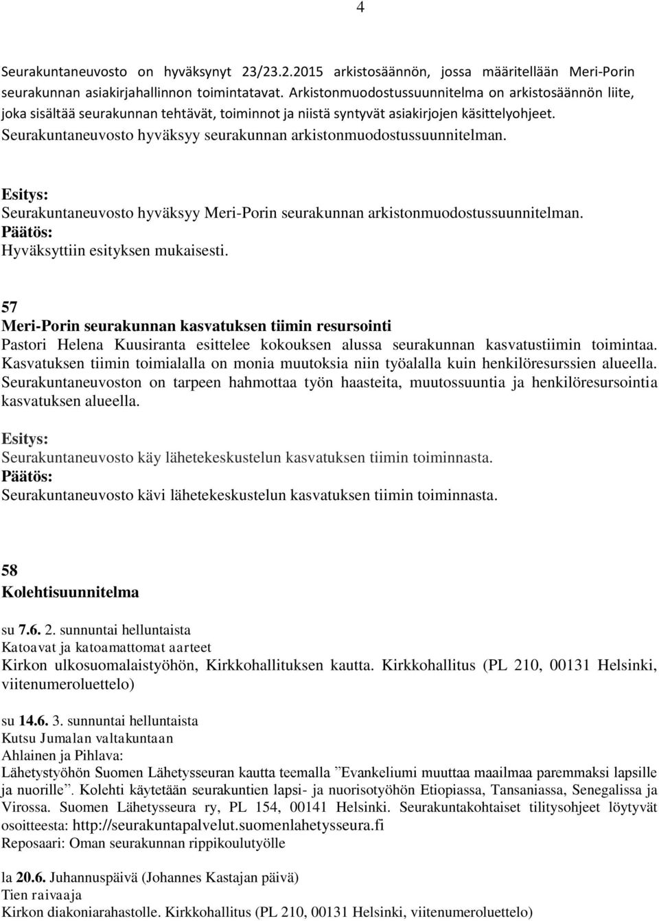 Seurakuntaneuvosto hyväksyy seurakunnan arkistonmuodostussuunnitelman. Seurakuntaneuvosto hyväksyy Meri-Porin seurakunnan arkistonmuodostussuunnitelman. Hyväksyttiin esityksen mukaisesti.