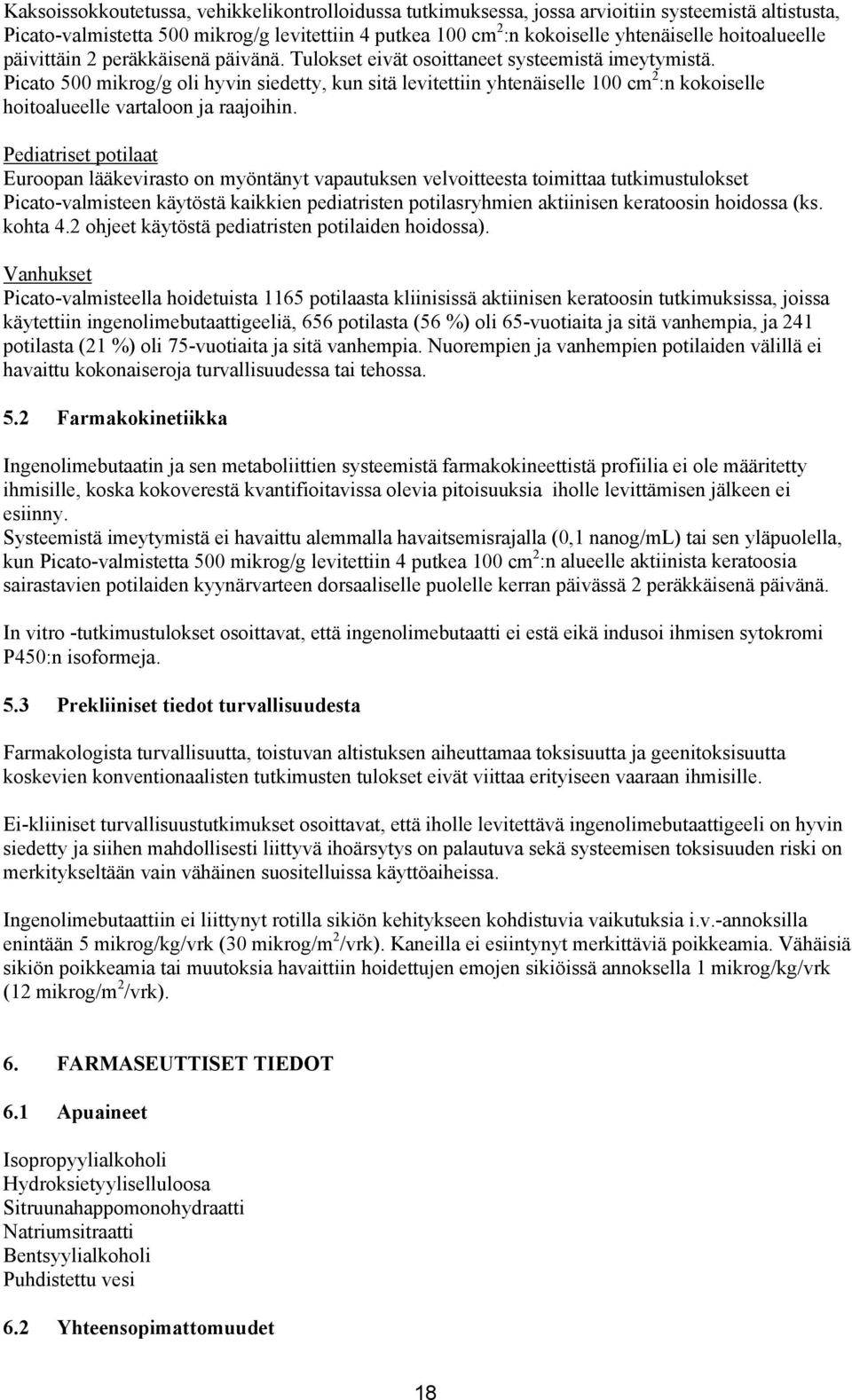 Picato 500 mikrog/g oli hyvin siedetty, kun sitä levitettiin yhtenäiselle 100 cm 2 :n kokoiselle hoitoalueelle vartaloon ja raajoihin.