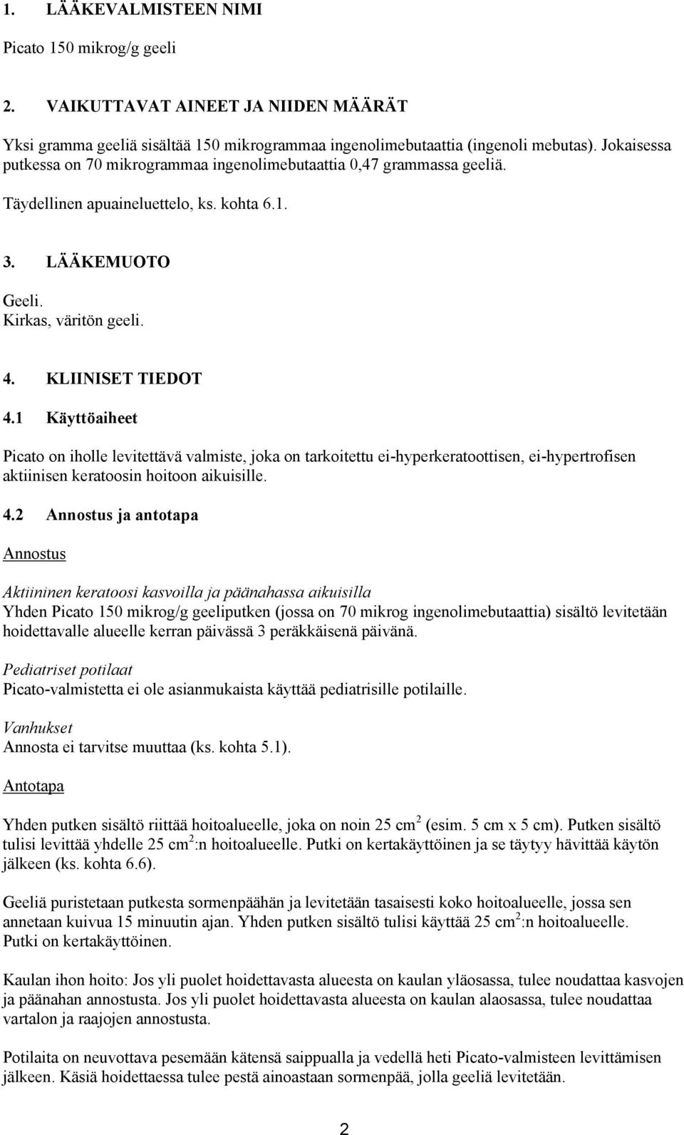 1 Käyttöaiheet Picato on iholle levitettävä valmiste, joka on tarkoitettu ei-hyperkeratoottisen, ei-hypertrofisen aktiinisen keratoosin hoitoon aikuisille. 4.