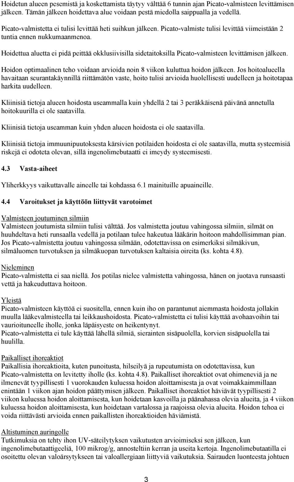 Hoidettua aluetta ei pidä peittää okklusiivisilla sidetaitoksilla Picato-valmisteen levittämisen jälkeen. Hoidon optimaalinen teho voidaan arvioida noin 8 viikon kuluttua hoidon jälkeen.