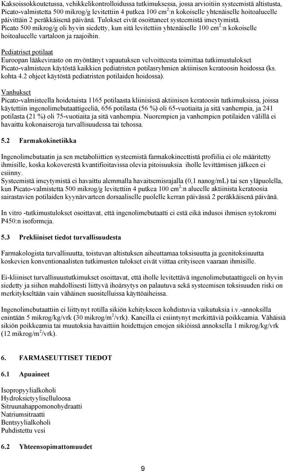 Picato 500 mikrog/g oli hyvin siedetty, kun sitä levitettiin yhtenäiselle 100 cm 2 :n kokoiselle hoitoalueelle vartaloon ja raajoihin.