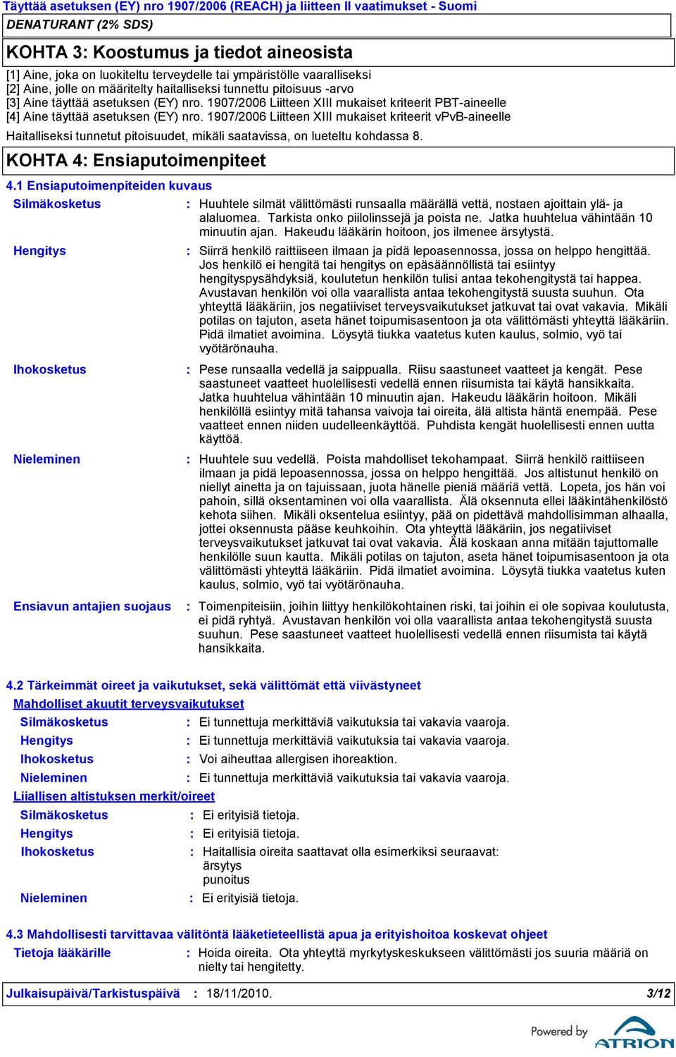 1907/2006 Liitteen XIII mukaiset kriteerit vpvbaineelle Haitalliseksi tunnetut pitoisuudet, mikäli saatavissa, on lueteltu kohdassa 8. KOHTA 4 Ensiaputoimenpiteet 4.