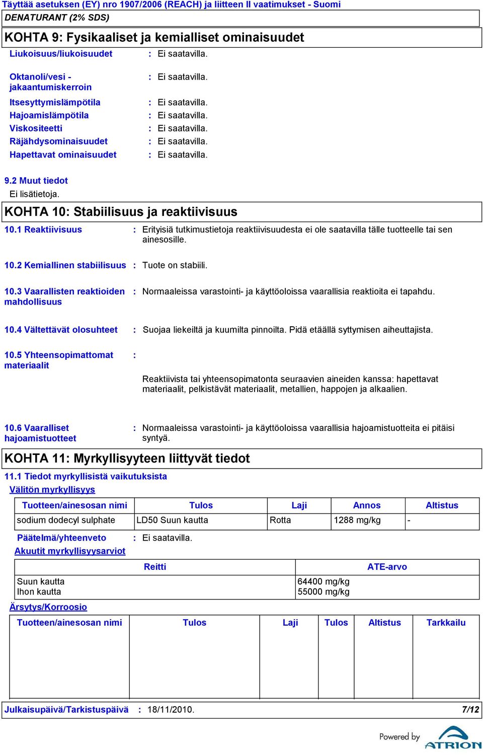 1 Reaktiivisuus Erityisiä tutkimustietoja reaktiivisuudesta ei ole saatavilla tälle tuotteelle tai sen ainesosille. 10.