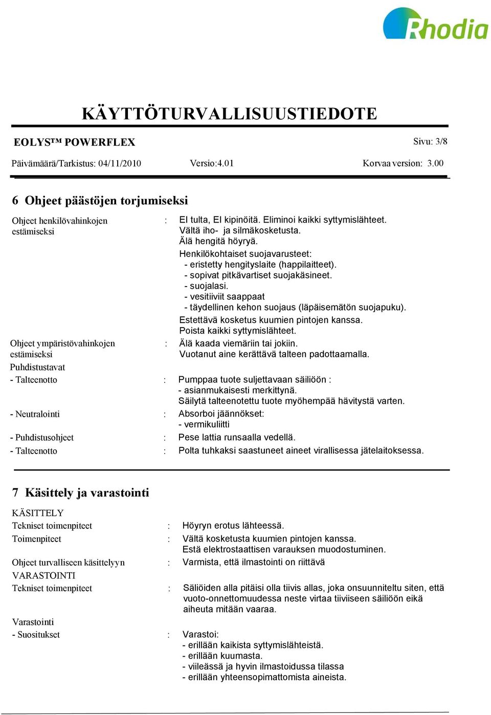 - vesitiiviit saappaat - täydellinen kehon suojaus (läpäisemätön suojapuku). Estettävä kosketus kuumien pintojen kanssa. Poista kaikki syttymislähteet.