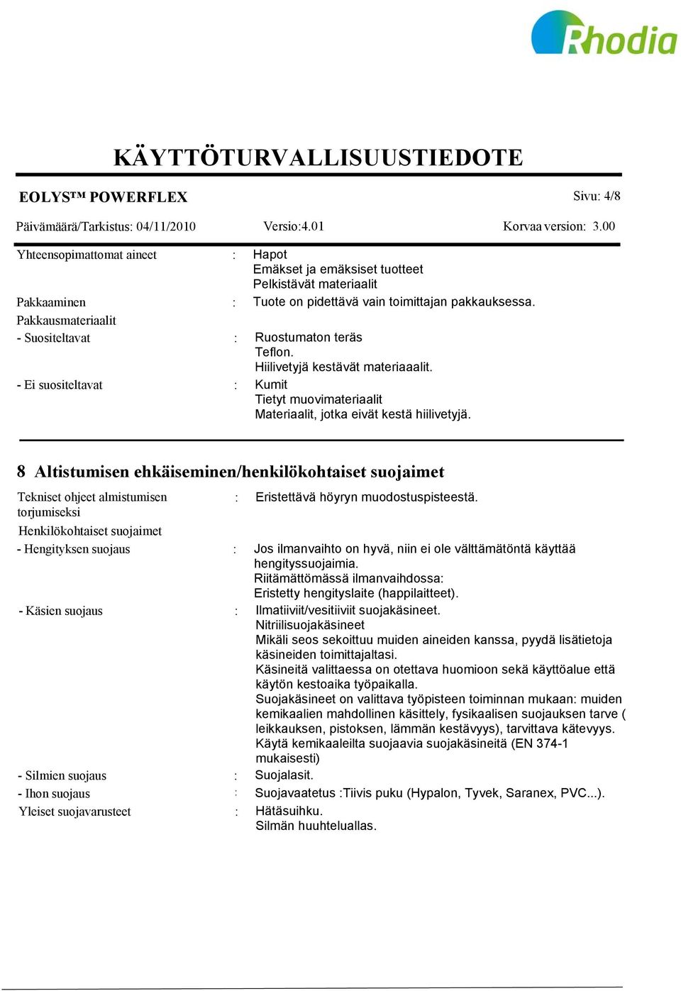 8 Altistumisen ehkäiseminen/henkilökohtaiset suojaimet Tekniset ohjeet almistumisen torjumiseksi Henkilökohtaiset suojaimet - Hengityksen suojaus : - Käsien suojaus : - Silmien suojaus : - Ihon