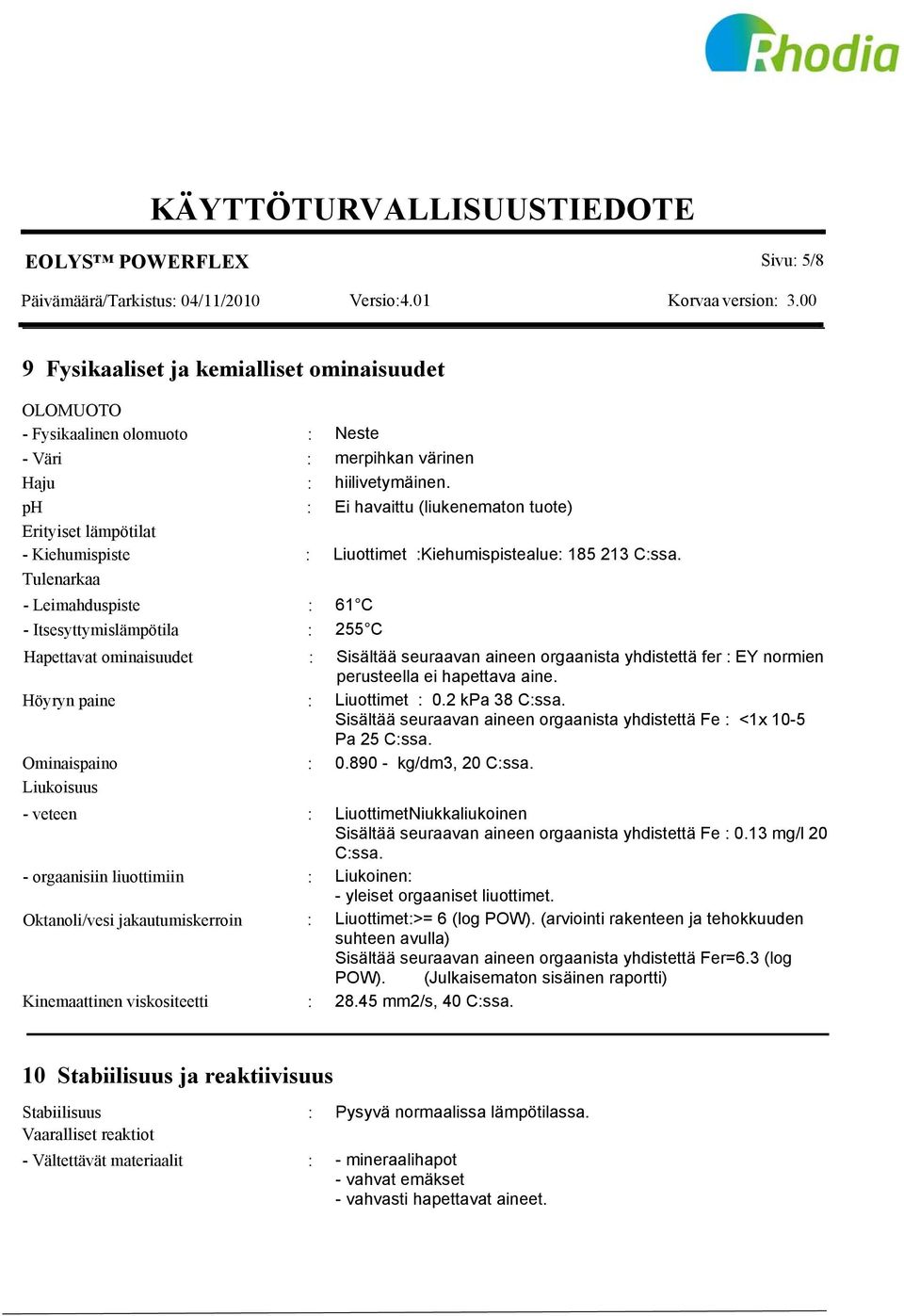 Tulenarkaa - Leimahduspiste : 61 C - Itsesyttymislämpötila : 255 C Hapettavat ominaisuudet : Sisältää seuraavan aineen orgaanista yhdistettä fer : EY normien perusteella ei hapettava aine.