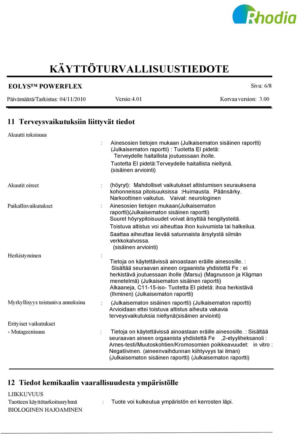 (sisäinen arviointi) Akuutit oireet : (höyryt): Mahdolliset vaikutukset altistumisen seurauksena kohonneissa pitoisuuksissa :Huimausta. Päänsärky. Narkoottinen vaikutus.