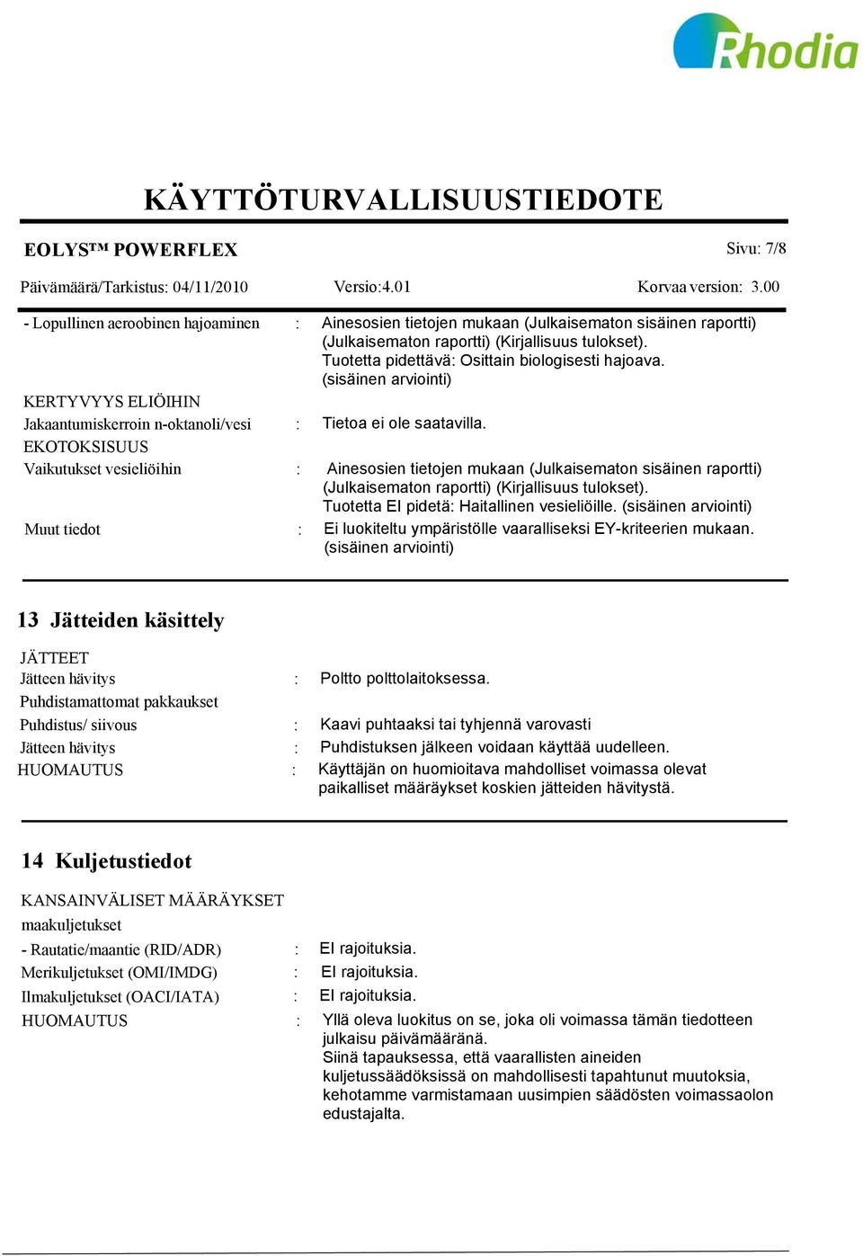 Vaikutukset vesieliöihin : Ainesosien tietojen mukaan (Julkaisematon sisäinen raportti) (Julkaisematon raportti) (Kirjallisuus tulokset). Tuotetta EI pidetä: Haitallinen vesieliöille.