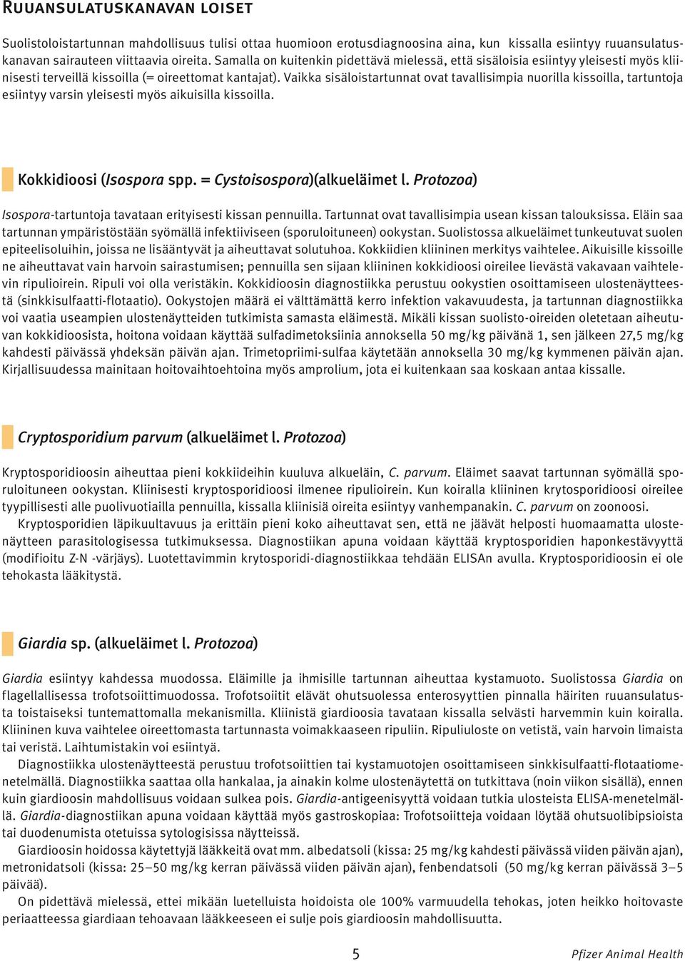 Vaikka sisäloistartunnat ovat tavallisimpia nuorilla kissoilla, tartuntoja esiintyy varsin yleisesti myös aikuisilla kissoilla. Kokkidioosi (Isospora spp. = Cystoisospora)(alkueläimet l.