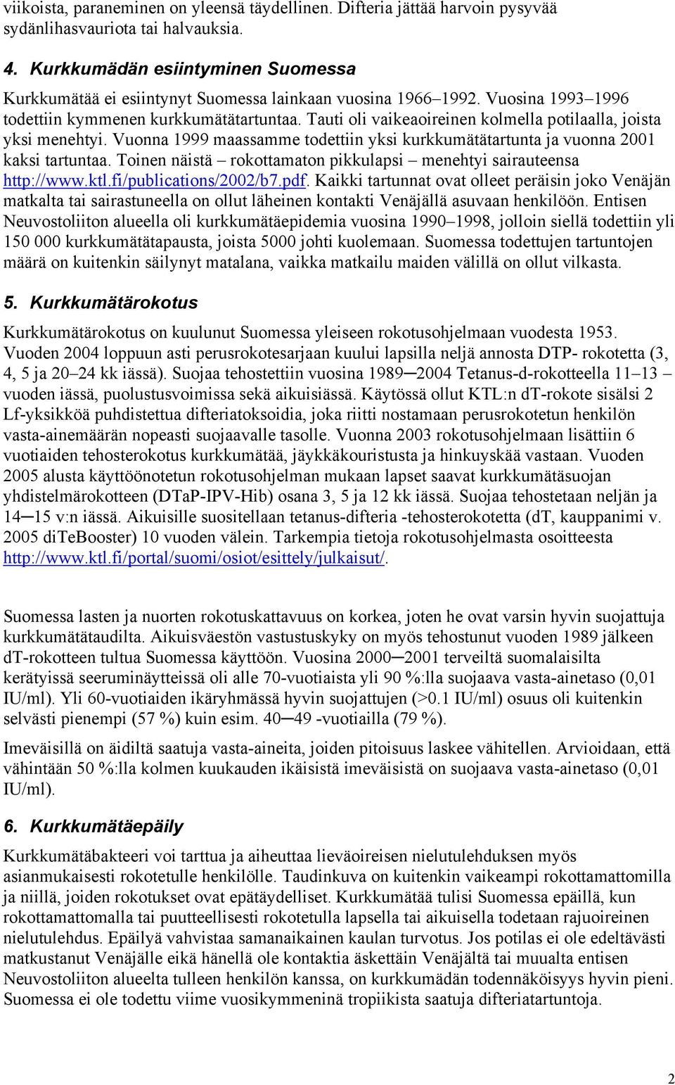 Tauti oli vaikeaoireinen kolmella potilaalla, joista yksi menehtyi. Vuonna 1999 maassamme todettiin yksi kurkkumätätartunta ja vuonna 2001 kaksi tartuntaa.