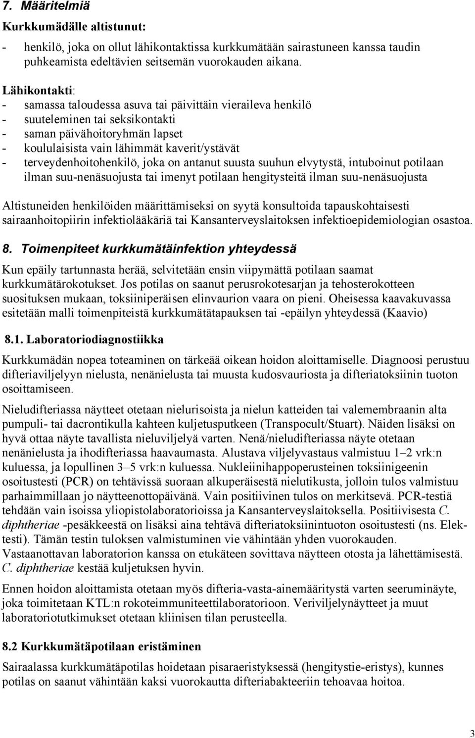 terveydenhoitohenkilö, joka on antanut suusta suuhun elvytystä, intuboinut potilaan ilman suu-nenäsuojusta tai imenyt potilaan hengitysteitä ilman suu-nenäsuojusta Altistuneiden henkilöiden