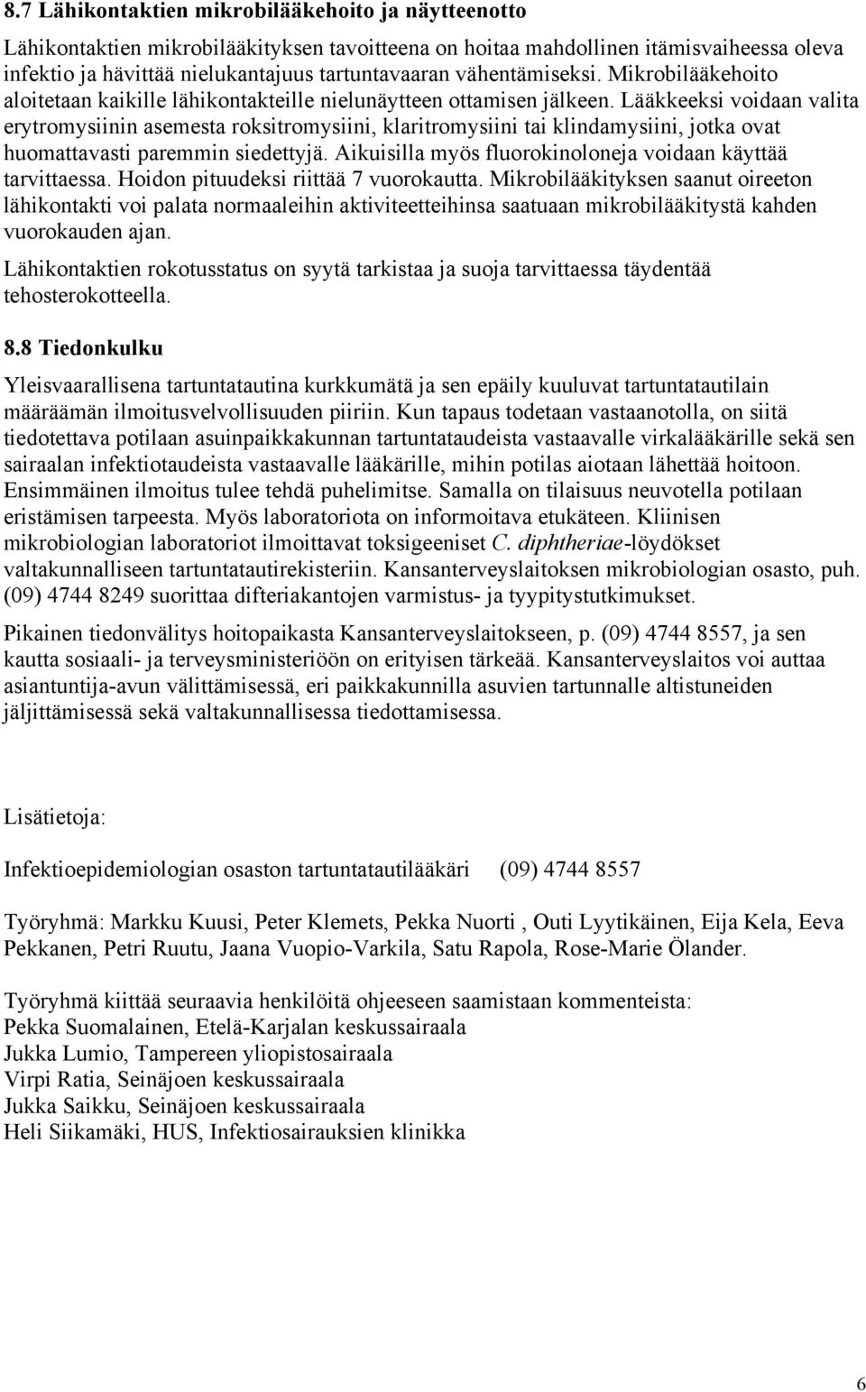 Lääkkeeksi voidaan valita erytromysiinin asemesta roksitromysiini, klaritromysiini tai klindamysiini, jotka ovat huomattavasti paremmin siedettyjä.