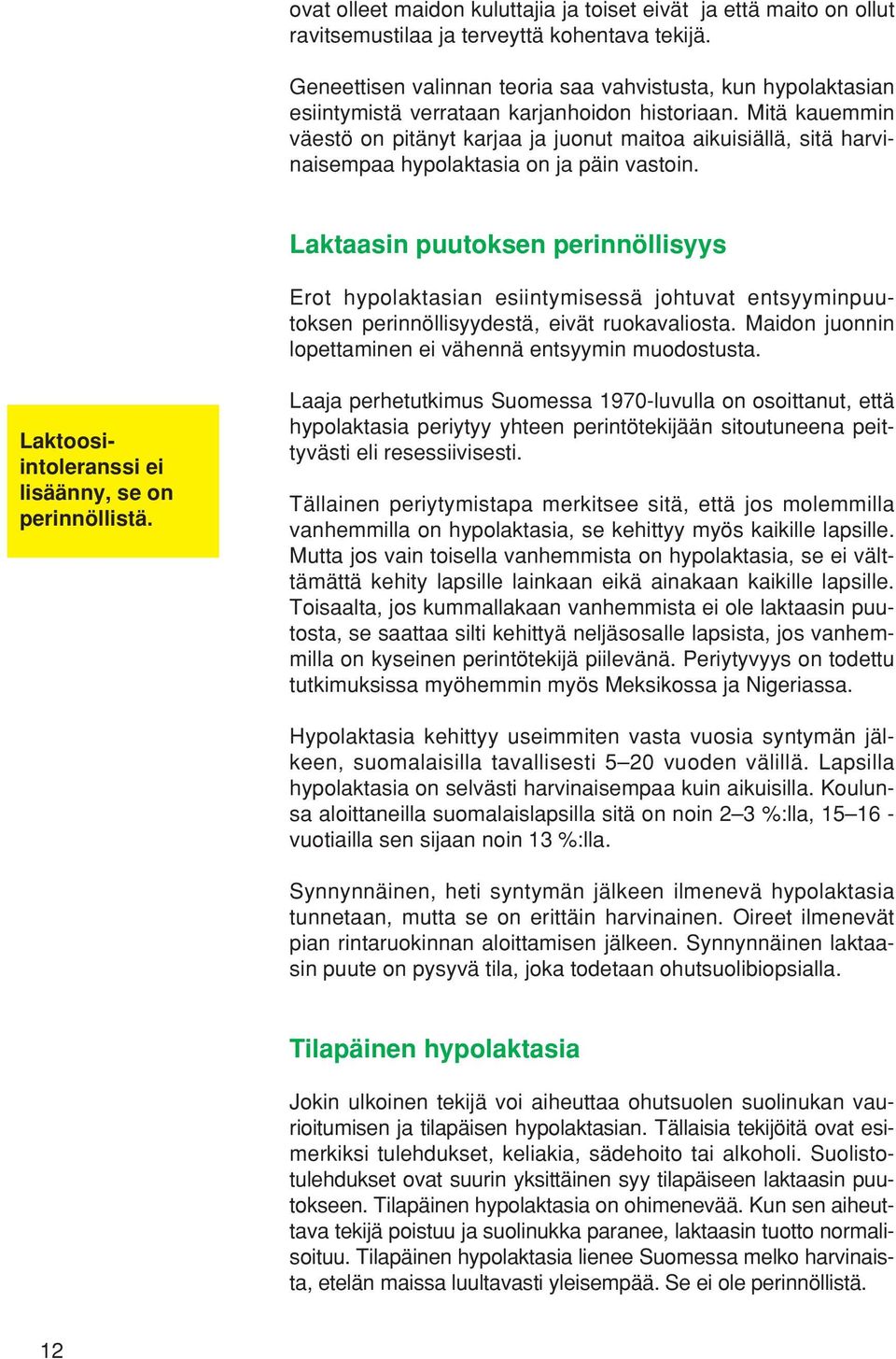 Mitä kauemmin väestö on pitänyt karjaa ja juonut maitoa aikuisiällä, sitä harvinaisempaa hypolaktasia on ja päin vastoin.