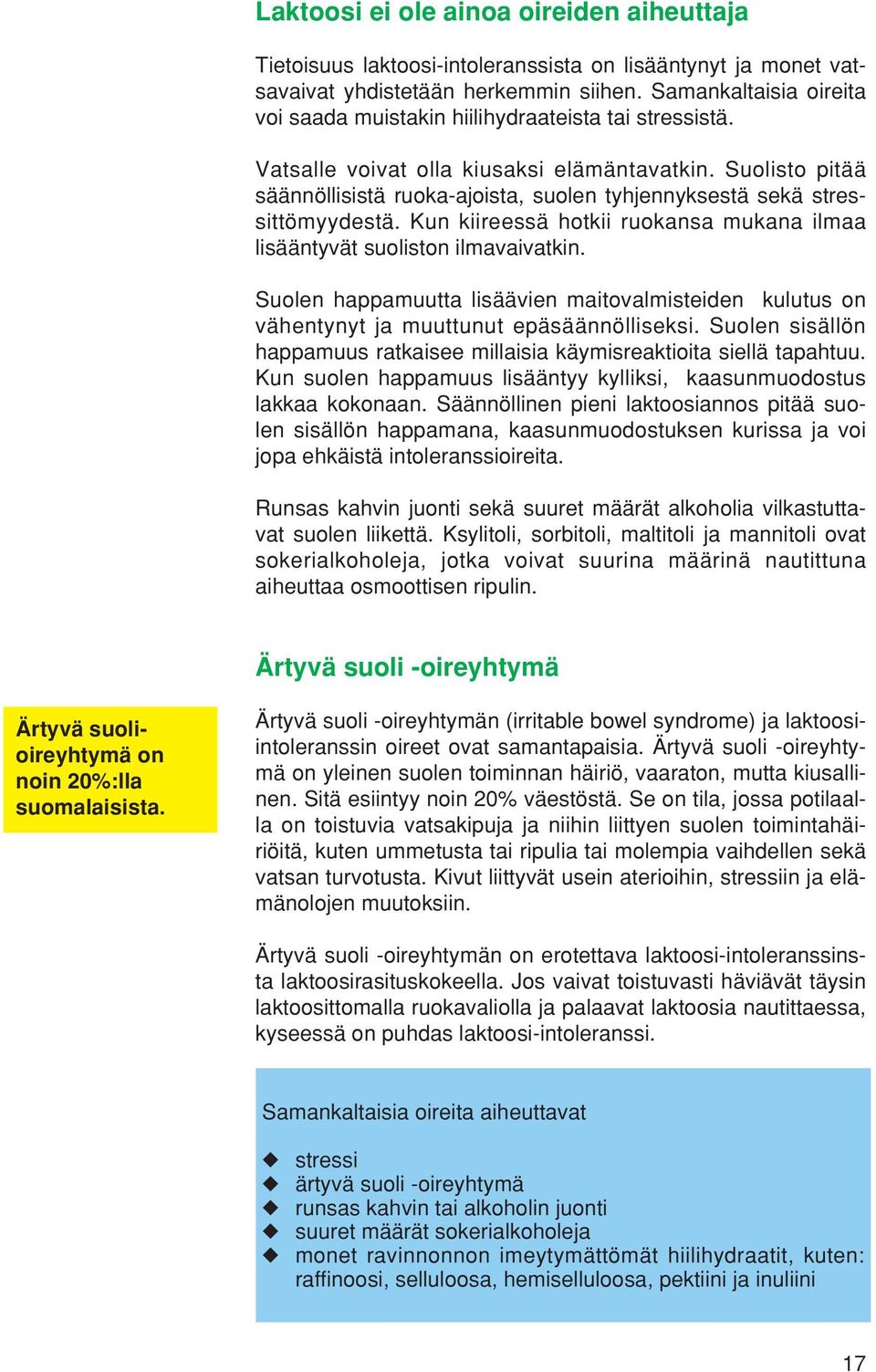 Suolisto pitää säännöllisistä ruoka-ajoista, suolen tyhjennyksestä sekä stressittömyydestä. Kun kiireessä hotkii ruokansa mukana ilmaa lisääntyvät suoliston ilmavaivatkin.