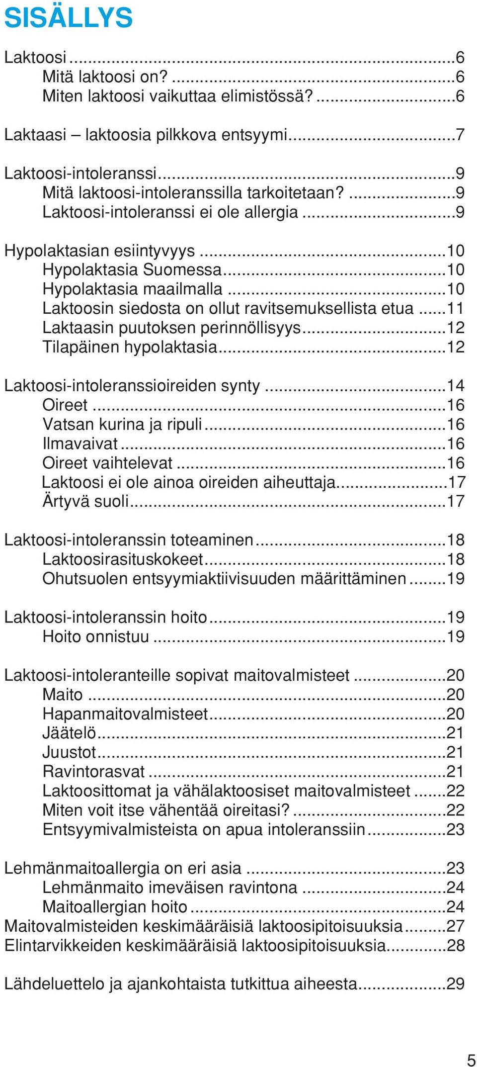 ..11 Laktaasin puutoksen perinnöllisyys...12 Tilapäinen hypolaktasia...12 Laktoosi-intoleranssioireiden synty...14 Oireet...16 Vatsan kurina ja ripuli...16 Ilmavaivat...16 Oireet vaihtelevat.