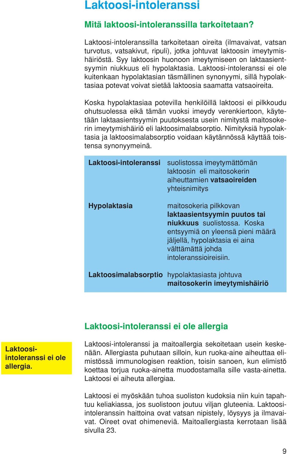 Syy laktoosin huonoon imeytymiseen on laktaasientsyymin niukkuus eli hypolaktasia.