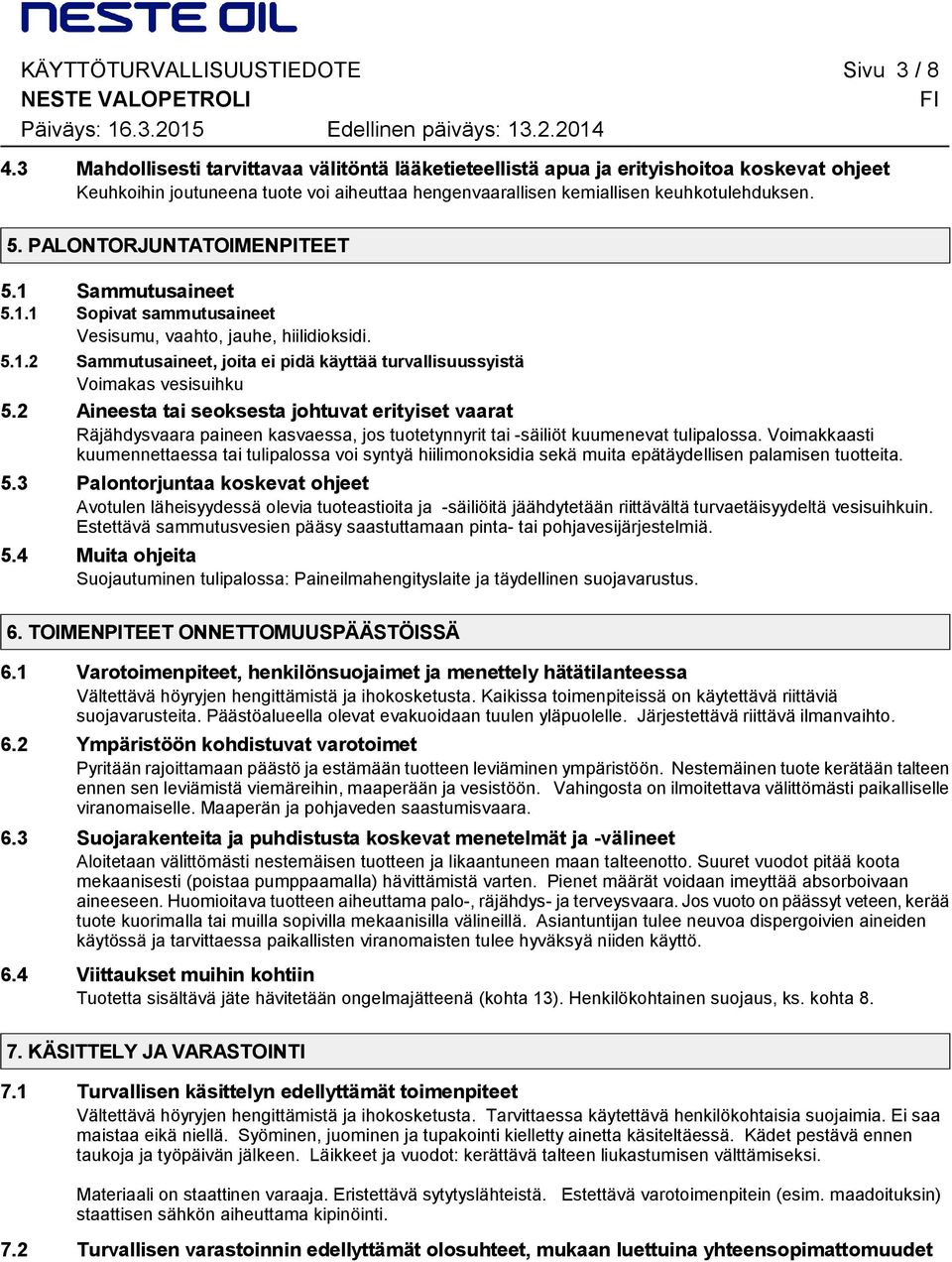 PALONTORJUNTATOIMENPITEET 5.1 Sammutusaineet 5.1.1 Sopivat sammutusaineet Vesisumu, vaahto, jauhe, hiilidioksidi. 5.1.2 Sammutusaineet, joita ei pidä käyttää turvallisuussyistä Voimakas vesisuihku 5.