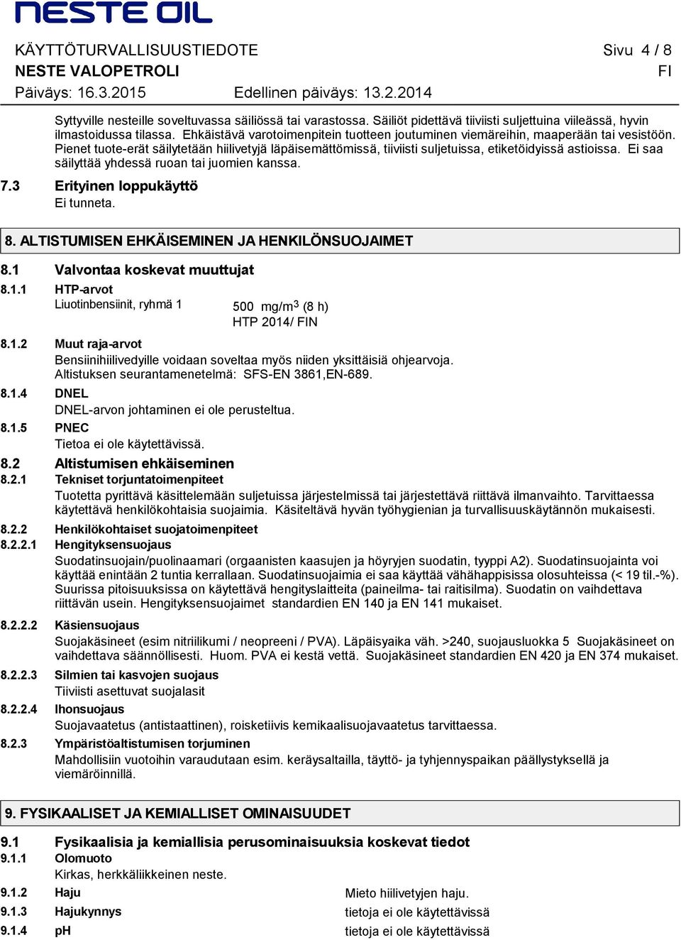 Ei saa säilyttää yhdessä ruoan tai juomien kanssa. 7.3 Erityinen loppukäyttö Ei tunneta. 8. ALTISTUMISEN EHKÄISEMINEN JA HENKILÖNSUOJAIMET 8.1 