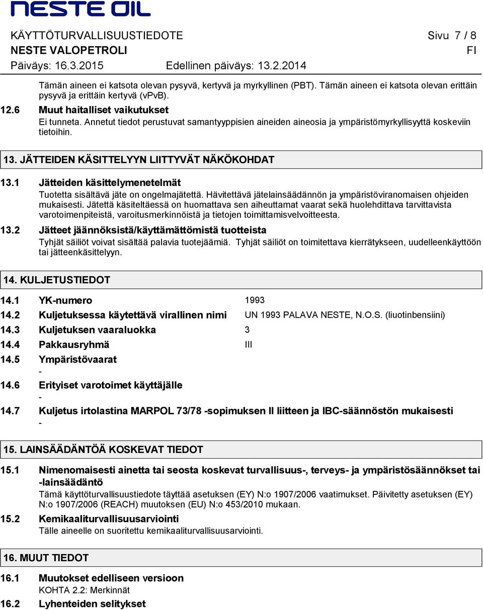 JÄTTEIDEN KÄSITTELYYN LIITTYVÄT NÄKÖKOHDAT 13.1 Jätteiden käsittelymenetelmät Tuotetta sisältävä jäte on ongelmajätettä. Hävitettävä jätelainsäädännön ja ympäristöviranomaisen ohjeiden mukaisesti.