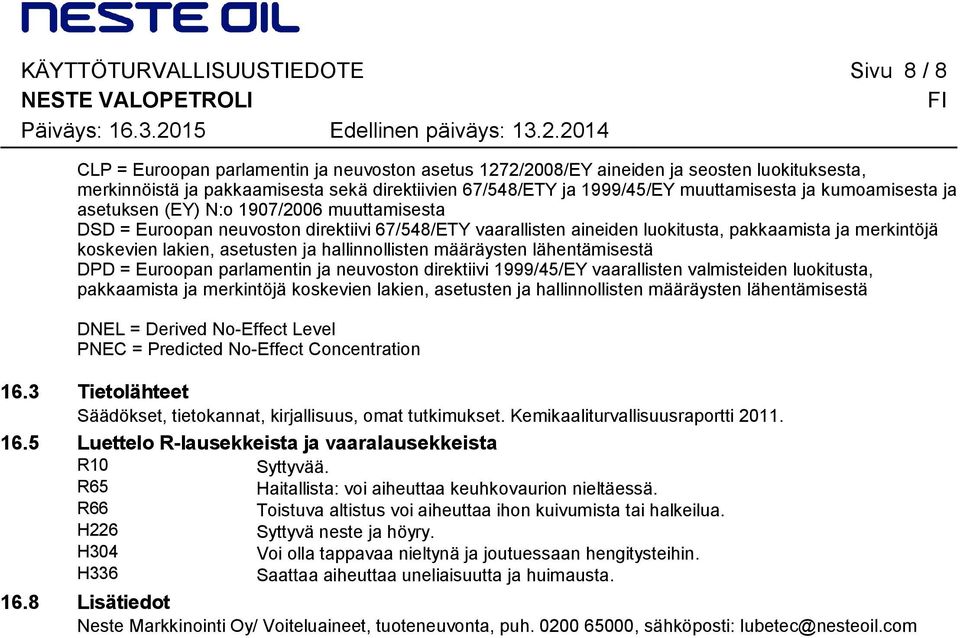 koskevien lakien, asetusten ja hallinnollisten määräysten lähentämisestä DPD = Euroopan parlamentin ja neuvoston direktiivi 1999/45/EY vaarallisten valmisteiden luokitusta, pakkaamista ja merkintöjä