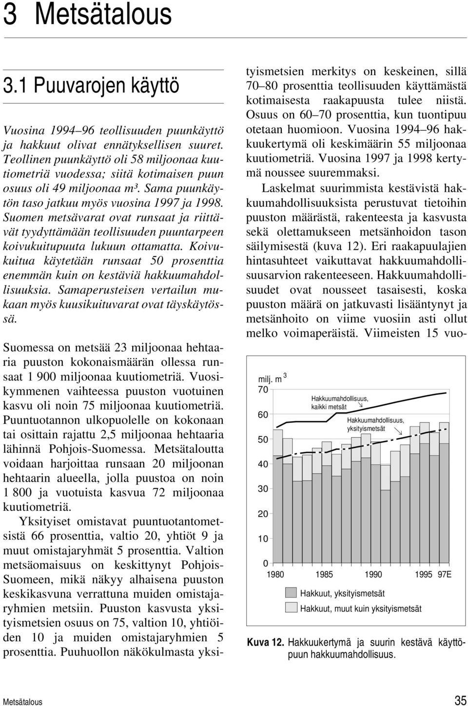 Suomen metsävarat ovat runsaat ja riittävät tyydyttämään teollisuuden puuntarpeen koivukuitupuuta lukuun ottamatta.