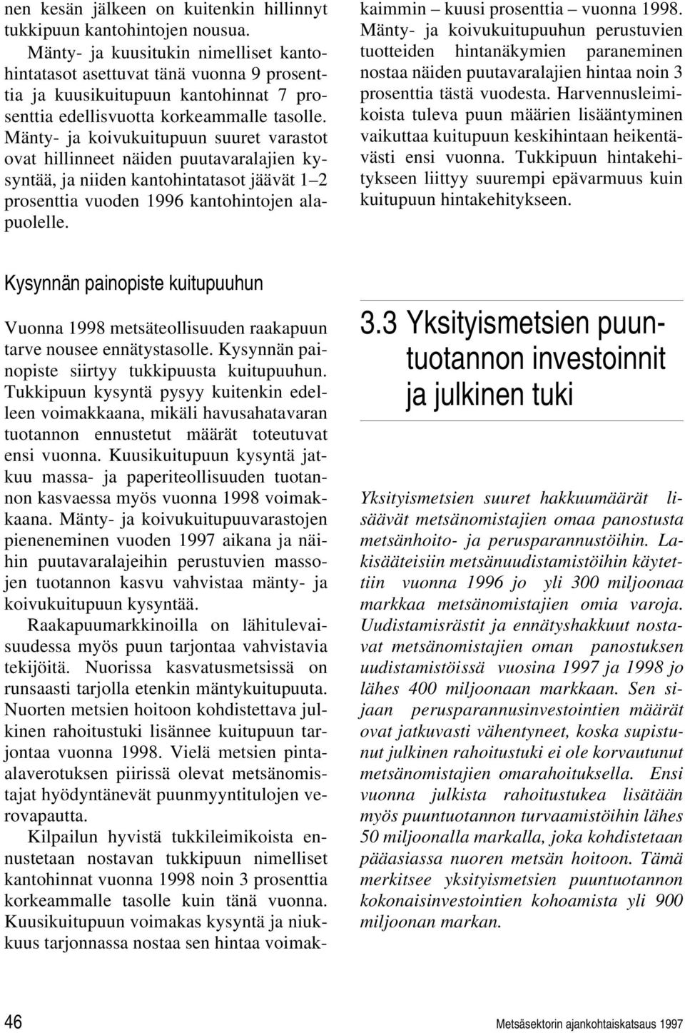 Mänty- ja koivukuitupuun suuret varastot ovat hillinneet näiden puutavaralajien kysyntää, ja niiden kantohintatasot jäävät 1 2 prosenttia vuoden 1996 kantohintojen alapuolelle.