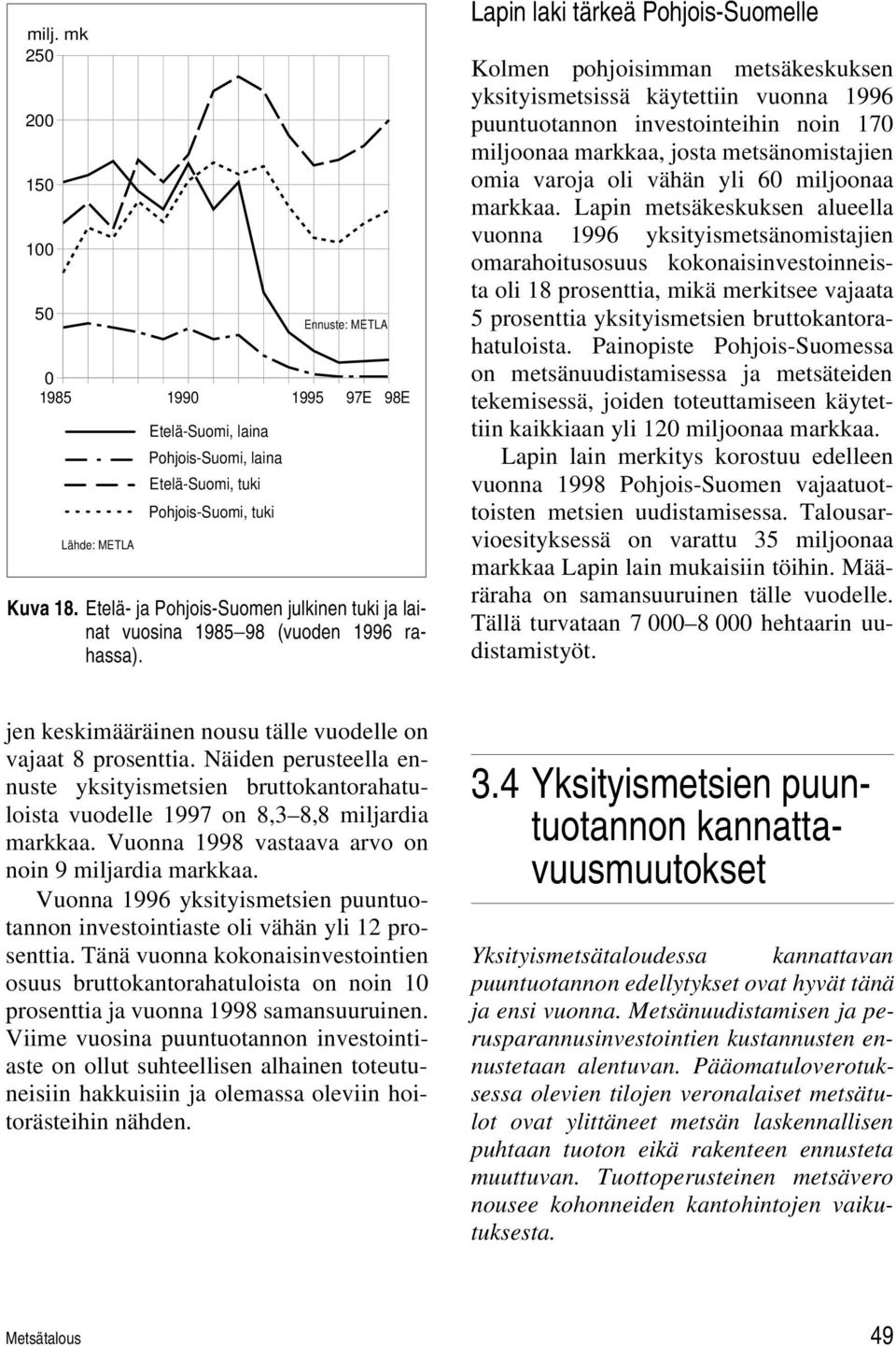 Lapin laki tärkeä Pohjois-Suomelle Kolmen pohjoisimman metsäkeskuksen yksityismetsissä käytettiin vuonna 1996 puuntuotannon investointeihin noin 170 miljoonaa markkaa, josta metsänomistajien omia