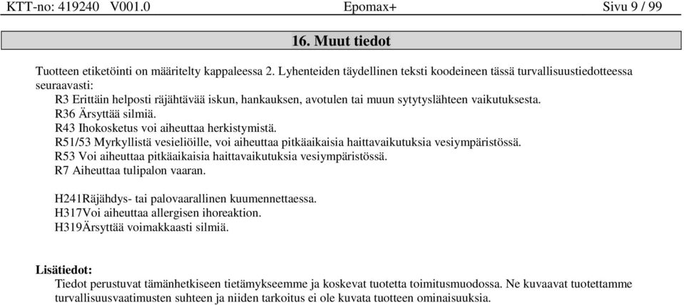 R36 Ärsyttää silmiä. R43 Ihokosketus voi aiheuttaa herkistymistä. R51/53 Myrkyllistä vesieliöille, voi aiheuttaa pitkäaikaisia haittavaikutuksia vesiympäristössä.