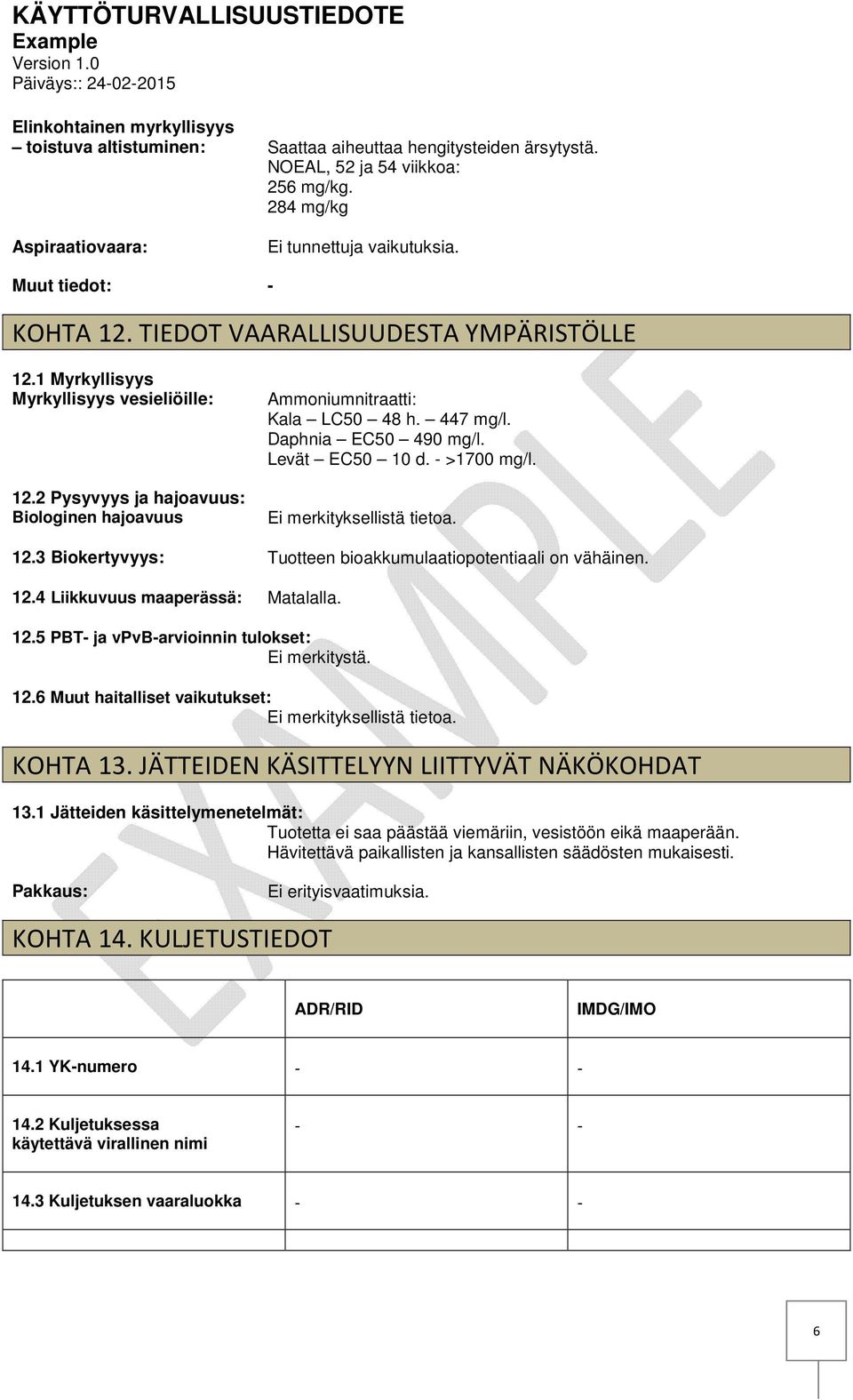 Levät EC50 10 d. >1700 mg/l. Ei merkityksellistä tietoa. 12.3 Biokertyvyys: Tuotteen bioakkumulaatiopotentiaali on vähäinen. 12.4 Liikkuvuus maaperässä: Matalalla. 12.5 PBT ja vpvbarvioinnin tulokset: Ei merkitystä.