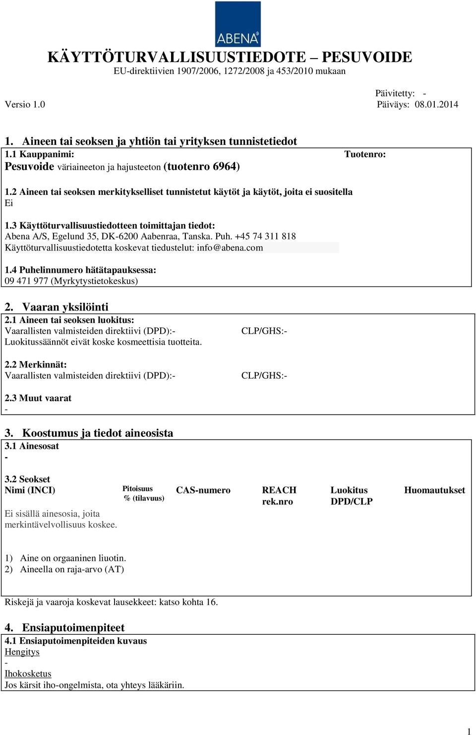 3 Käyttöturvallisuustiedotteen toimittajan tiedot: Abena A/S, Egelund 35, DK6200 Aabenraa, Tanska. Puh. +45 74 311 818 Käyttöturvallisuustiedotetta koskevat tiedustelut: info@abena.com 1.