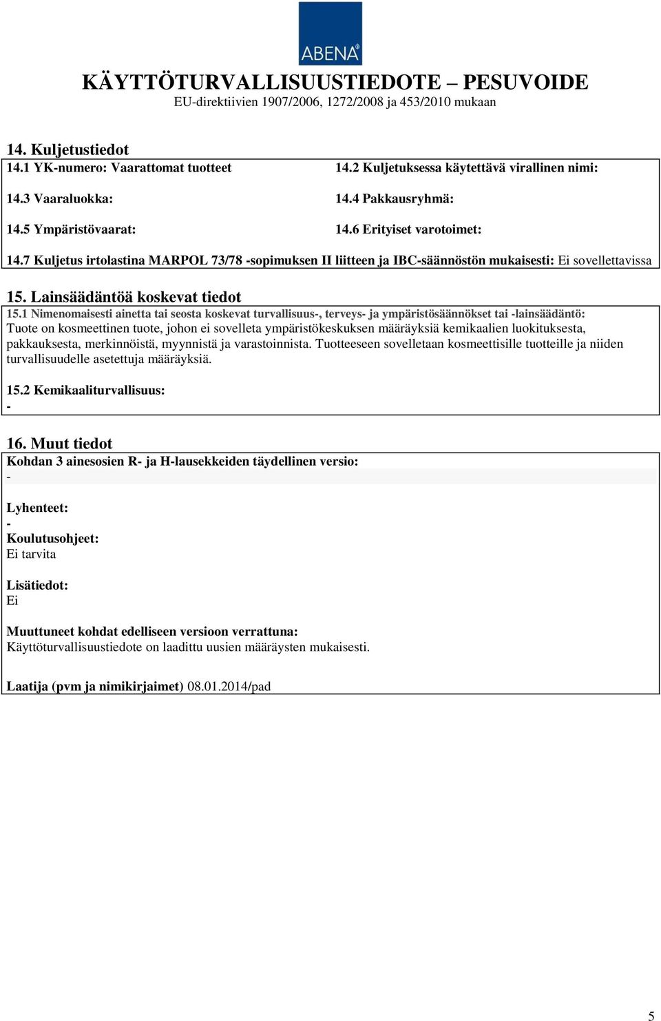 1 Nimenomaisesti ainetta tai seosta koskevat turvallisuus, terveys ja ympäristösäännökset tai lainsäädäntö: Tuote on kosmeettinen tuote, johon ei sovelleta ympäristökeskuksen määräyksiä kemikaalien