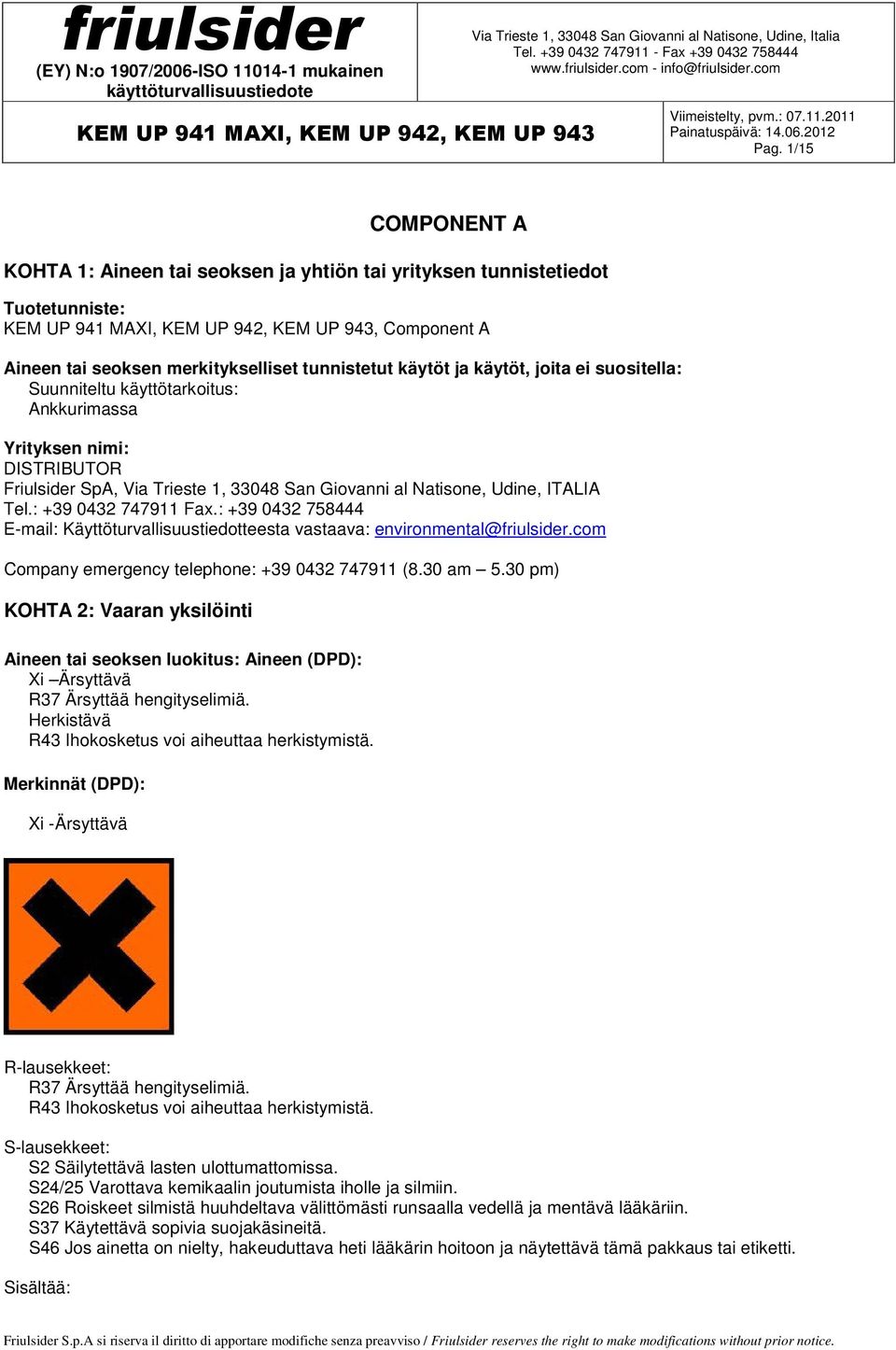 : +39 0432 758444 E-mail: Käyttöturvallisuustiedotteesta vastaava: environmental@friulsider.com Company emergency telephone: +39 0432 747911 (8.30 am 5.