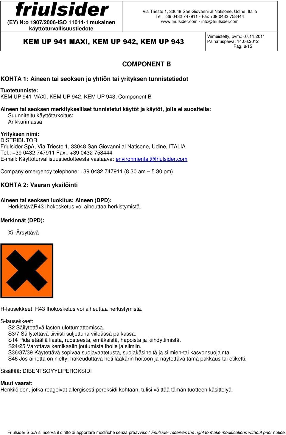 : +39 0432 758444 E-mail: Käyttöturvallisuustiedotteesta vastaava: environmental@friulsider.com Company emergency telephone: +39 0432 747911 (8.30 am 5.