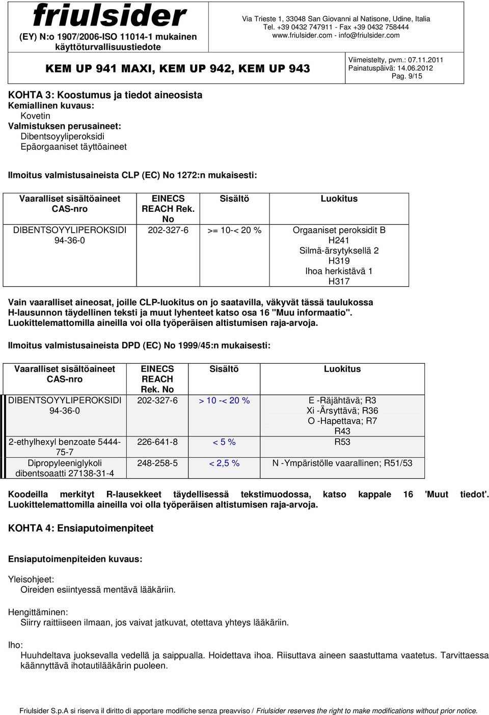 No Sisältö Luokitus 202-327-6 >= 10-< 20 % Orgaaniset peroksidit B H241 Silmä-ärsytyksellä 2 H319 Ihoa herkistävä 1 H317 Vain vaaralliset aineosat, joille CLP-luokitus on jo saatavilla, väkyvät tässä