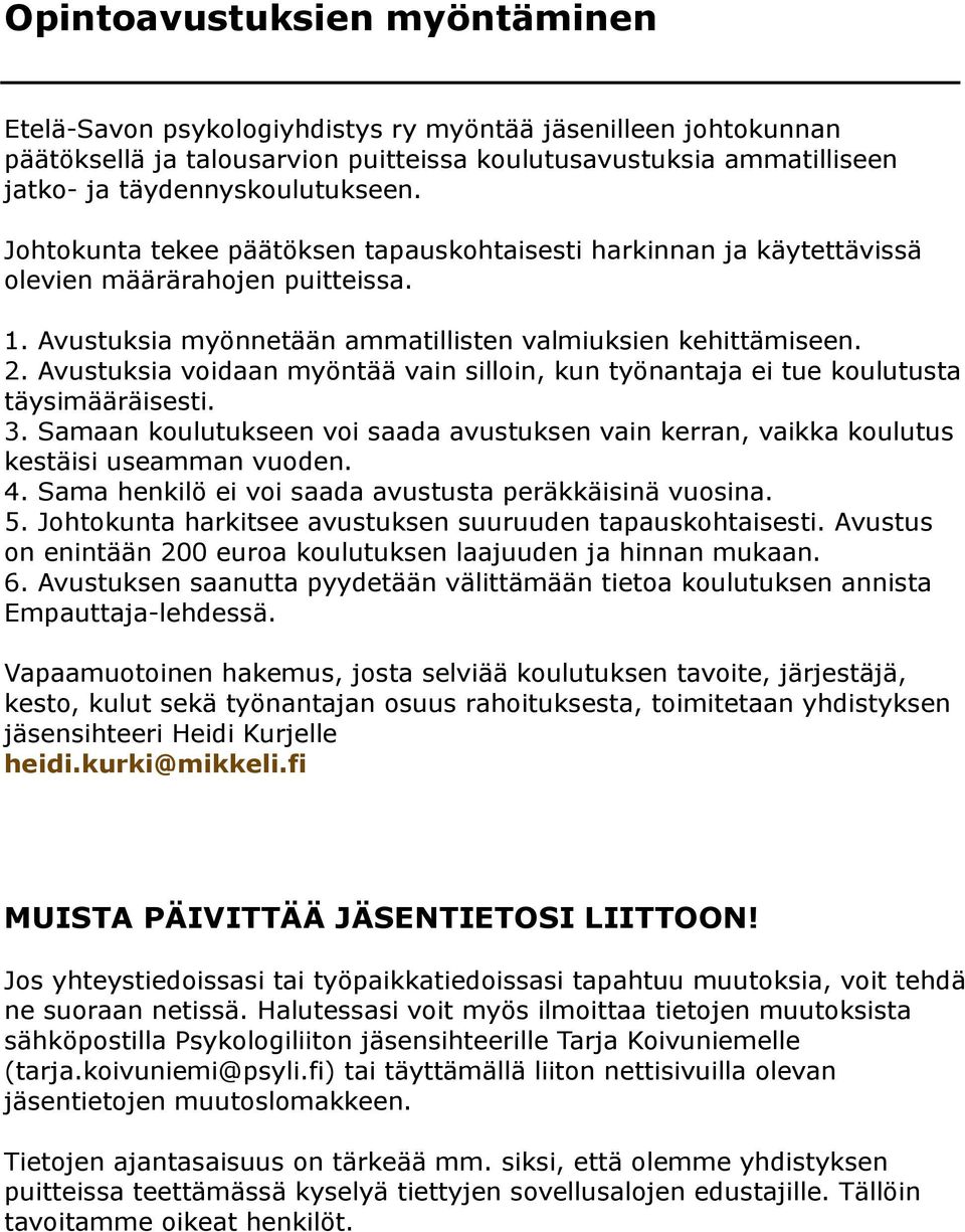 Avustuksia voidaan myöntää vain silloin, kun työnantaja ei tue koulutusta täysimääräisesti. 3. Samaan koulutukseen voi saada avustuksen vain kerran, vaikka koulutus kestäisi useamman vuoden. 4.